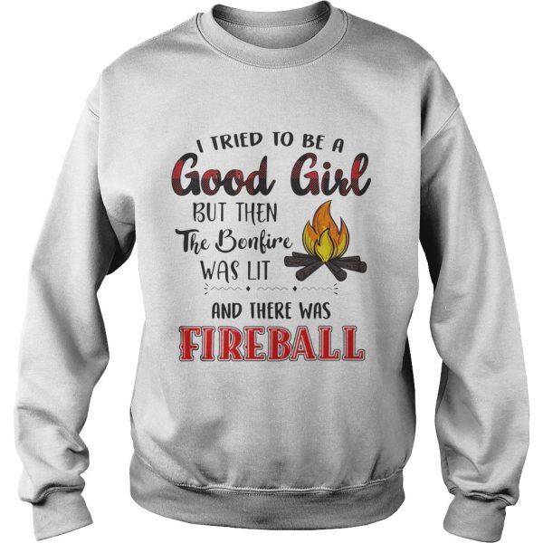 I tried to be a good girl but bonlive and there was fireball shirt