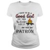 I tried to be a good girl but the the bonlive patron shirt