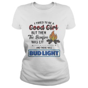 I tried to be a good girl but then the Bonfire was lit and there was Bud Light shirt 1