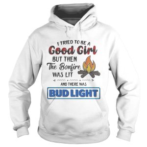 I tried to be a good girl but then the Bonfire was lit and there was Bud Light shirt 2