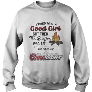 I tried to be a good girl but then the Bonfire was lit and there was Coors Light shirt 2 I tried to be a good girl but then the Bonfire was lit and there was Coors Light shirt 3