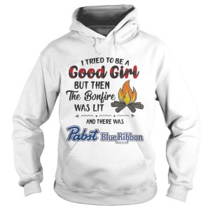 I tried to be a good girl but then the Bonfire was lit and there was Pabst Blue Ribbon Beer Light shirt 2