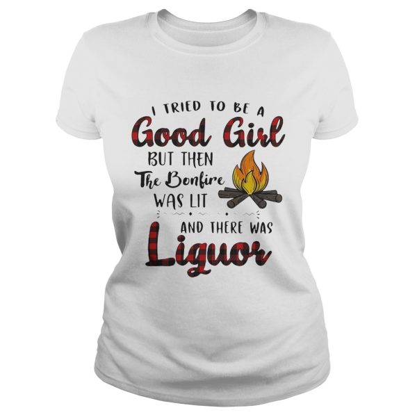 I tried to be a good girl but then the bonfire was lit and there was Liguor shirt