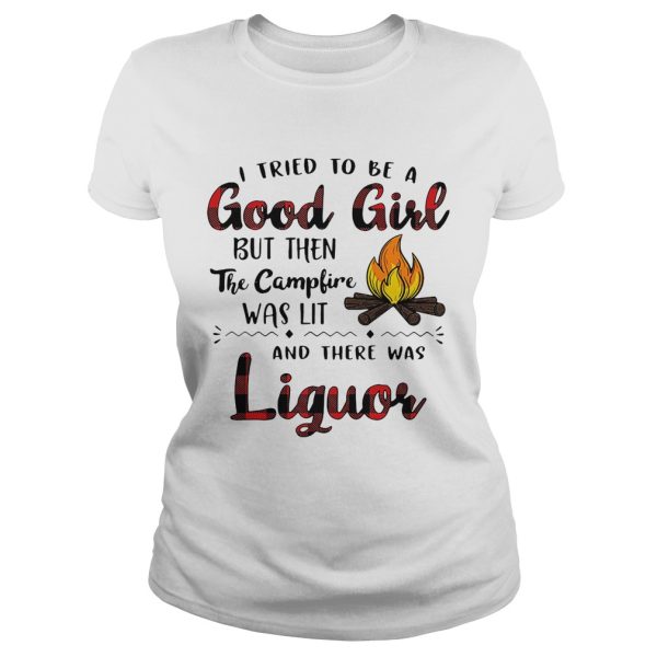 I tried to be a good girl but then the campfire was lit and there was Liquor shirt