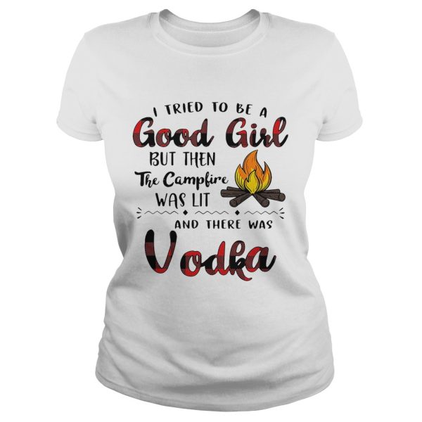 I tried to be a good girl but then the campfire was lit and there was Vodka shirt