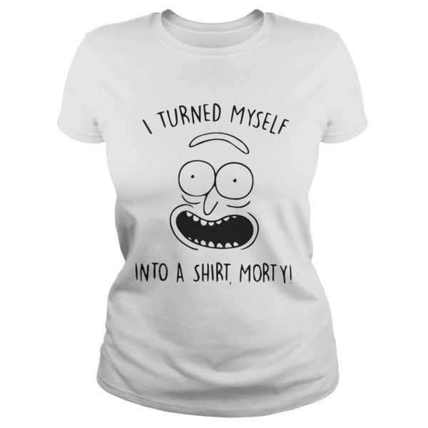 I turned myself into a shirt Morty shirt