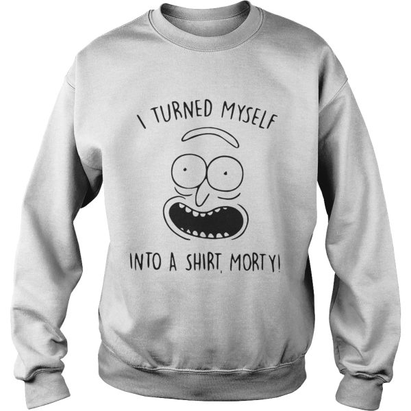 I turned myself into a shirt Morty shirt