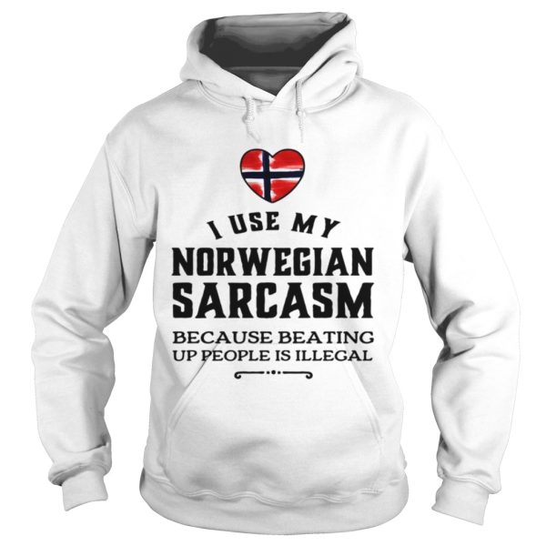 I use my Norwegian sarcasm because beating up people is illegal shirt