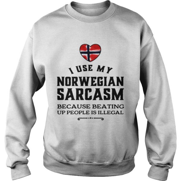 I use my Norwegian sarcasm because beating up people is illegal shirt