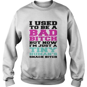 I used to be a bad bitch but now I'm just a tiny human's snack bitch 3