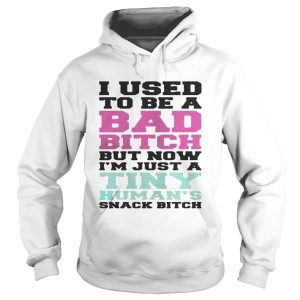 I used to be a bad bitch but now I'm just a tiny human's snack bitch shirt 2