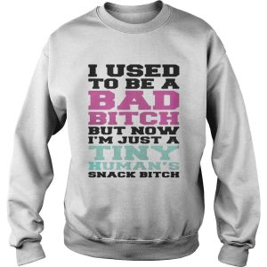 I used to be a bad bitch but now I'm just a tiny human's snack bitch shirt 3