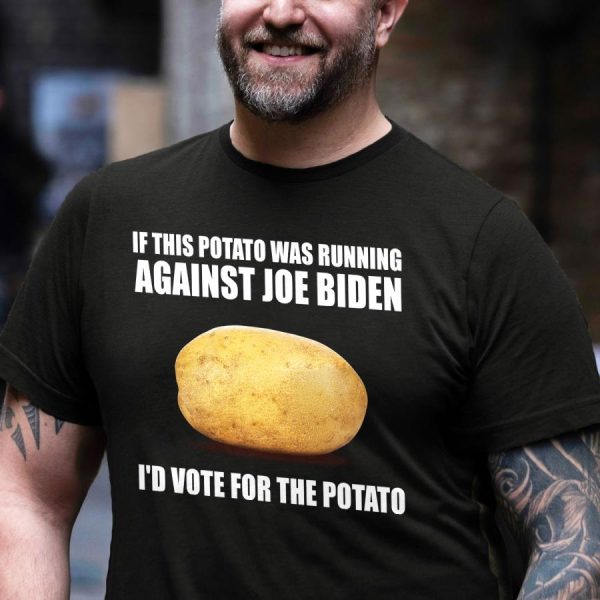 If This Potato Was Running Against Joe Biden I’d Vote For The Potato Shirt