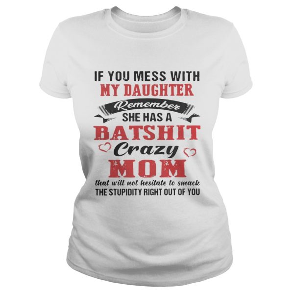 If You Mess With My Daughter Remember She A Batshit Crazy Mom Shirt