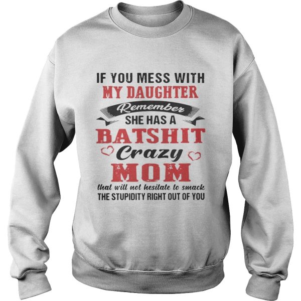 If You Mess With My Daughter Remember She A Batshit Crazy Mom Shirt