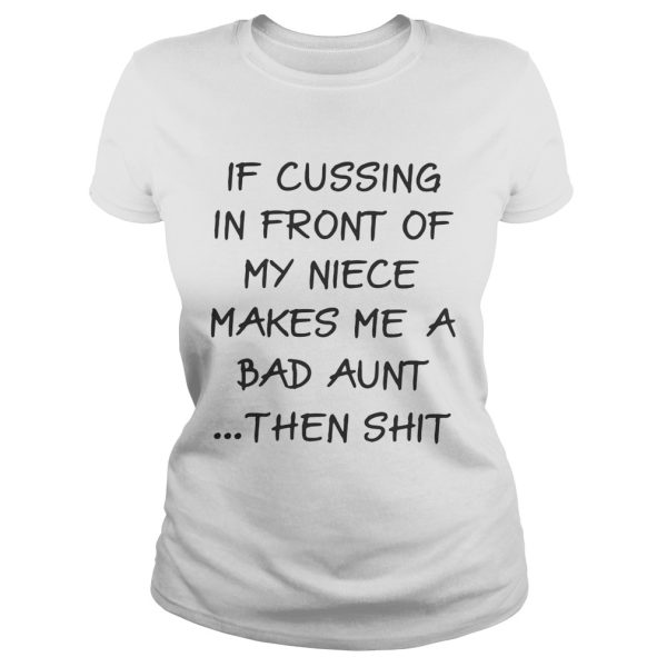 If cussing in front of my niece makes me a bad aunt then shit shirt