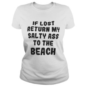 If lost return my salty ass to the beach shirt 1
