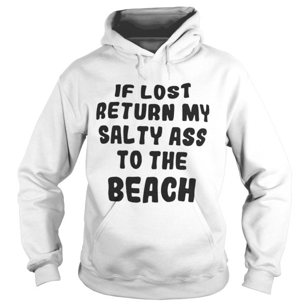 If lost return my salty ass to the beach shirt