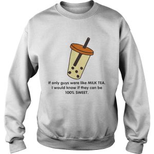 If only guys were like like milk tea I would know if they can be 100 sweet shirt 3
