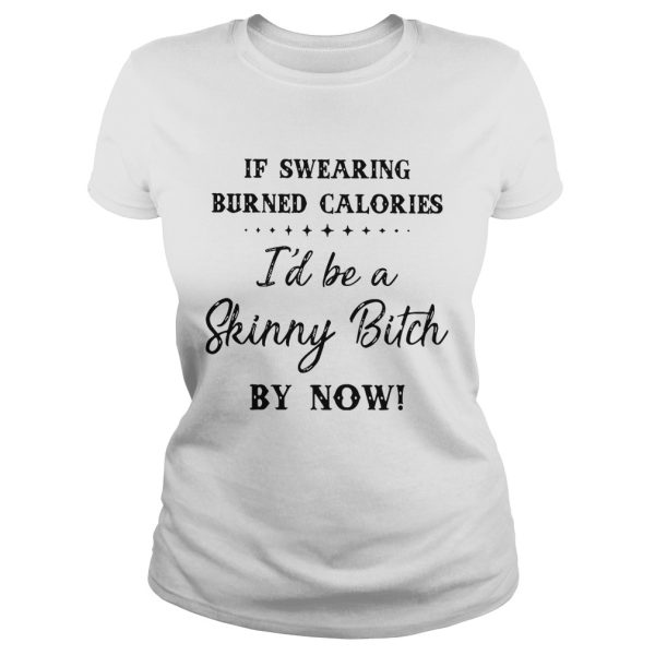 If swearing burned calories I’d be a skinny bitch my now shirt