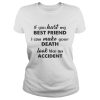 If you hurt best friend I can make your death look like an accident shirt