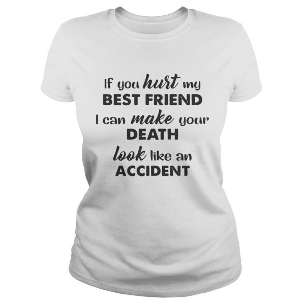 If you hurt best friend I can make your death look like an accident shirt