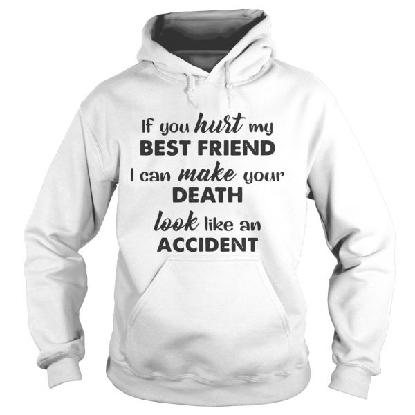 If you hurt best friend I can make your death look like an accident shirt