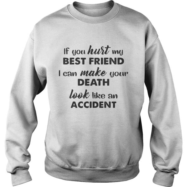 If you hurt best friend I can make your death look like an accident shirt