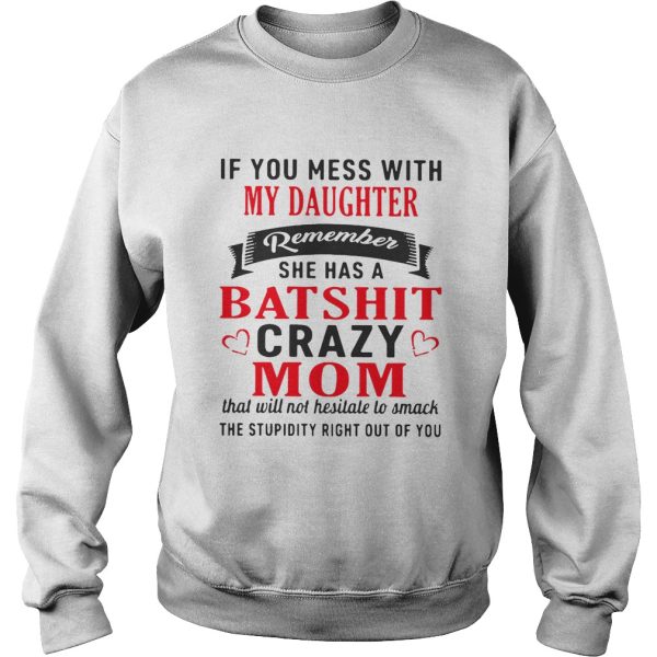 If you mess with my daughter remember she has a batshit crazy mom shirt