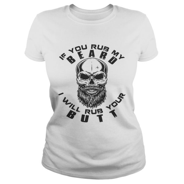 If you rub my Beard I will rub your butt shirt