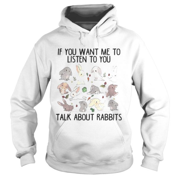 If you want me to listen to you talk about rabbits shirts