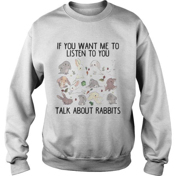 If you want me to listen to you talk about rabbits shirts