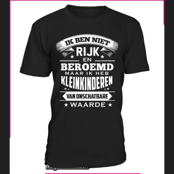 Ik Ben Niet Rijk En Beroemd Maar Ik Heb Kleinkinderen Van Onschatbare Waarde Shirt