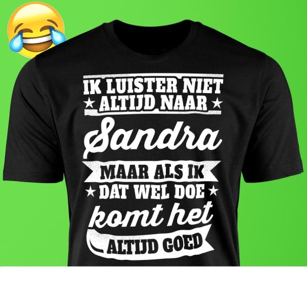 Ik Luister Niet Altijd Naar Sandra Maar Als Ik Dat Wel Doe Komt Het Altijd Goed Shirt