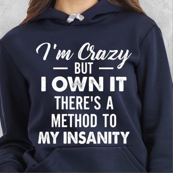 I’m Crazy But I Own It There’s A Method To My Insanity Shirt