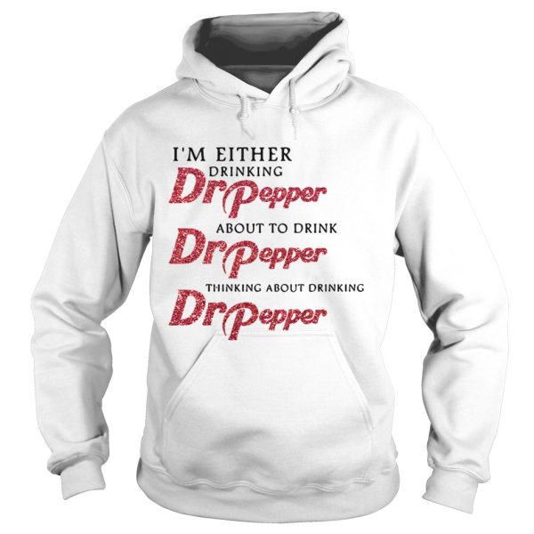 Im either drinking Dr pepper about to drink Dr pepper shirt