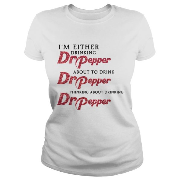 Im either drinking Dr pepper about to drink Dr pepper shirt