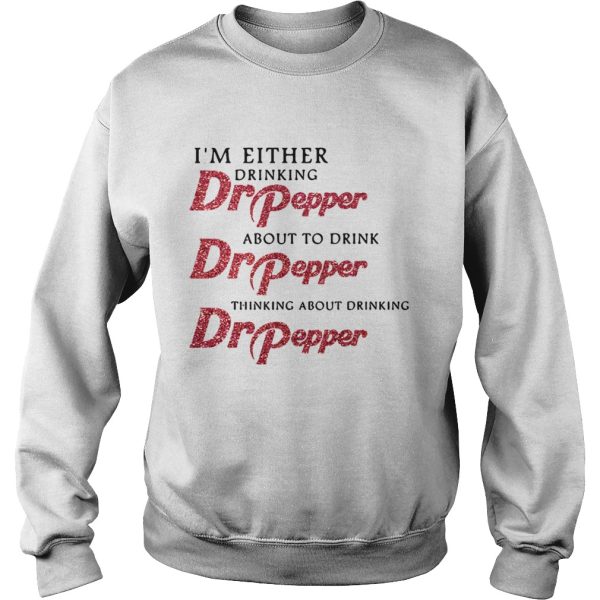 Im either drinking Dr pepper about to drink Dr pepper shirt