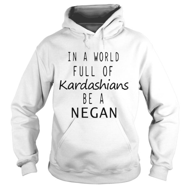 In a world are full of Kardashians be a Negan shirt