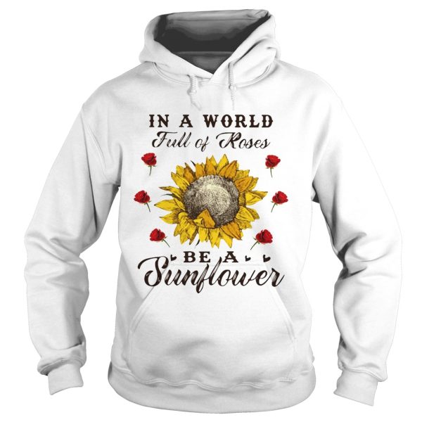 In a world full of roses be a sunflower shirts