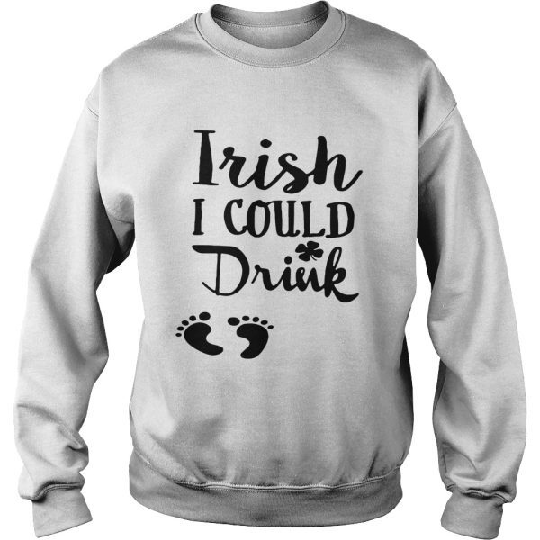 Irish I could drink shirt