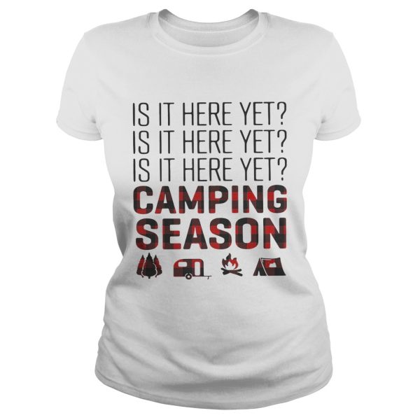 Is it here yet camping season shirt