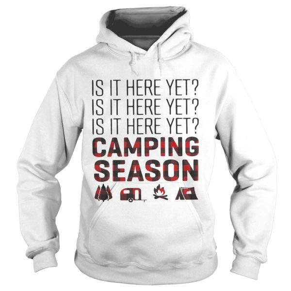 Is it here yet camping season shirt