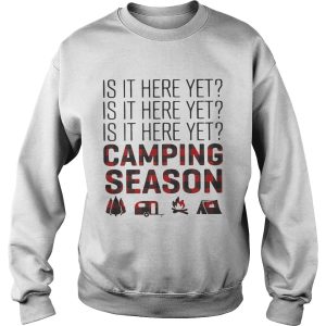 Is it here yet camping season shirt 3