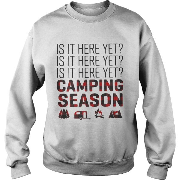 Is it here yet camping season shirt