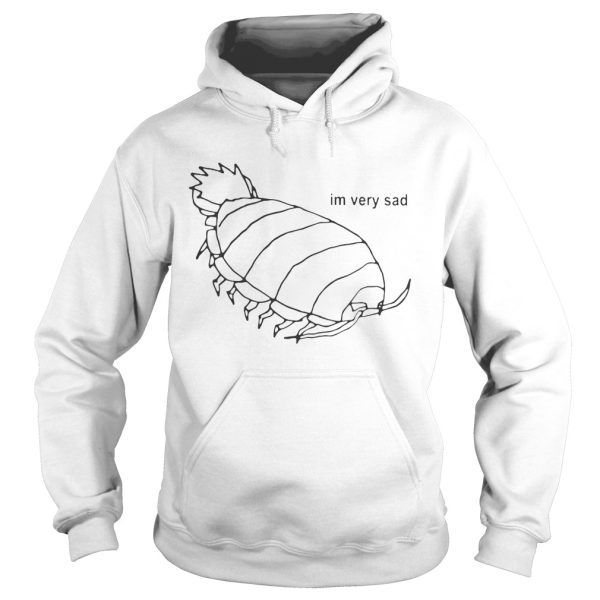 Isopod I’m Very Sad Shirt