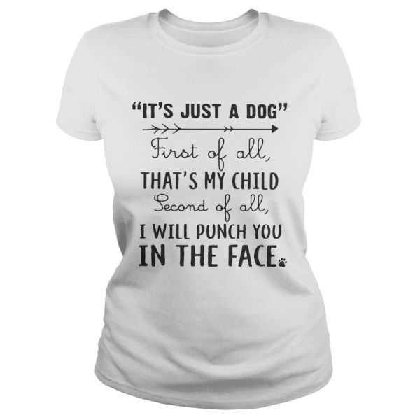 It’s just a dog first of all that’s my child second of all I will punch you in the face shirt