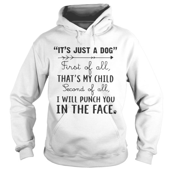 It’s just a dog first of all that’s my child second of all I will punch you in the face shirt