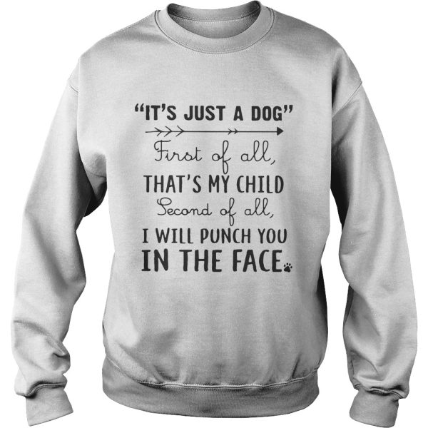 It’s just a dog first of all that’s my child second of all I will punch you in the face shirt