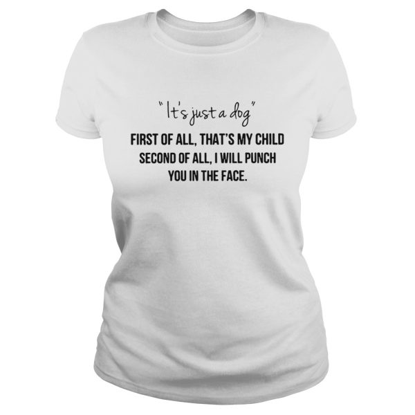 It’s just a dog first of all that’s my child second of all shirt